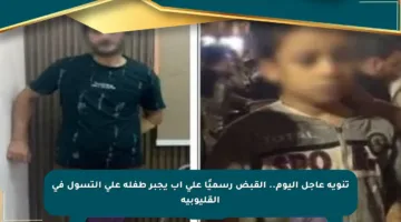 تنويه عاجل اليوم.. القبض رسميًا على أب يجبر طفله على التسول في القليوبية